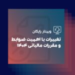 وبینار تغییرات با اهمیت ضوابط و مقررات مالیاتی در سال 1404